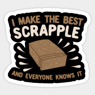 I Make The Best Scrapple and Everyone Knows It Sticker